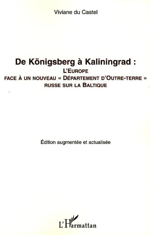 De Königsberg à Kaliningrad : l'Europe face à un nouveau "Département d'outre-terre" russe sur la Baltique (Éd. augmentée et actualisée) Viviane Du Castel