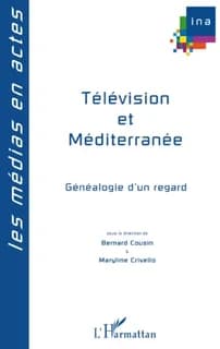 Télévision et Méditerranée : généalogies d'un regard : [actes du colloque Télévision et Méditerranée, généalogies d'un regard, Aix-en-Provence, 11-12 octobre 2002]