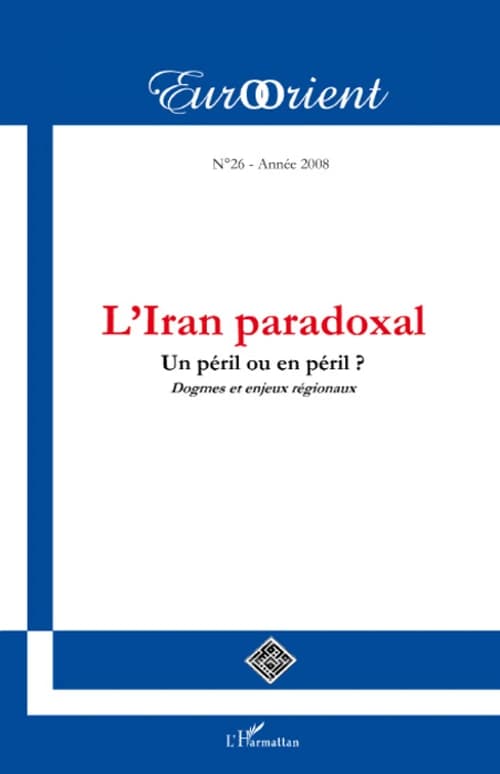 Revue eurorient Tome 26 : l'Iran paradoxal; un péril ou en péril ? dogmes et enjeux régionaux