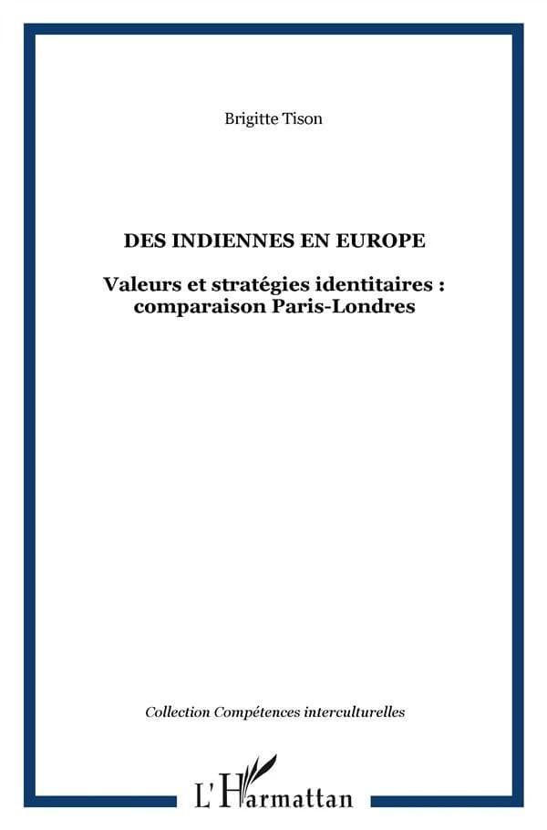 Des Indiennes en Europe : femmes du Tamil Nad à Paris, femmes du Bengale et du Bangladesh à Londres : une étude comparative sur les stratégies identitaires, les valeurs culturelles et religieuses...