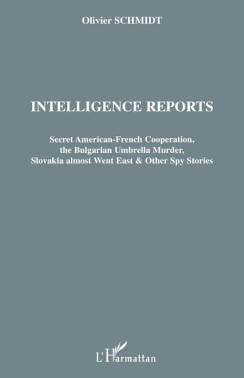 Intelligence reports : secret American-French cooperation, the Bulgarian umbrella murder, Slovakia almost went East & other spy stories