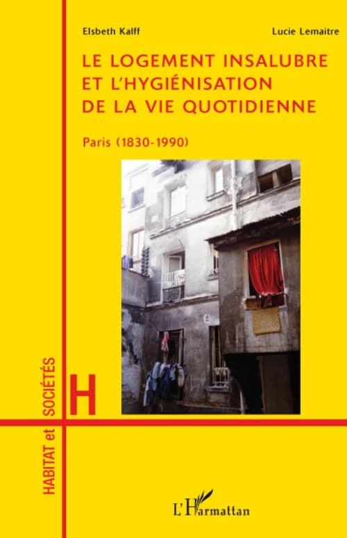 Le logement insalubre et l'hygiénisation de la vie quotidienne : Paris, 1830-1990