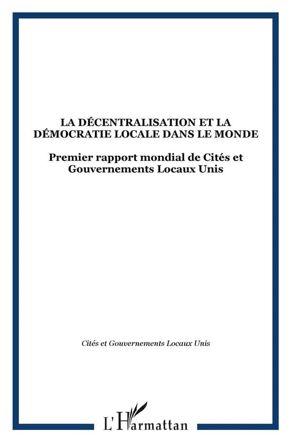 La décentralisation et la démocratie locale dans le monde : premier rapport mondial