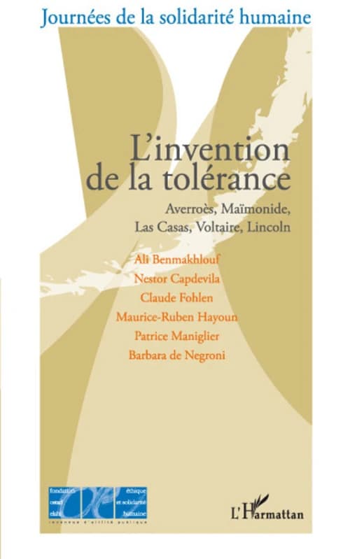L'invention de la tolérance : Averroès, Maïmonide, Las Casas, Lincoln, Voltaire : actes du colloque organisé au Palais du Luxembourg le 8 septembre 2007