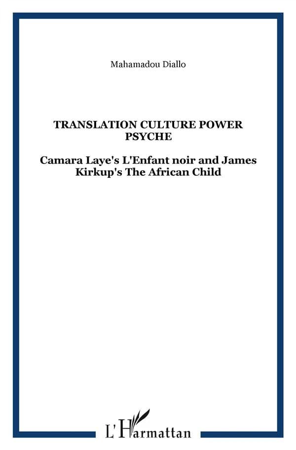 Translation : culture power psyche : Camara Laye's "L'enfant noir" and James Kirkup's "The African child"