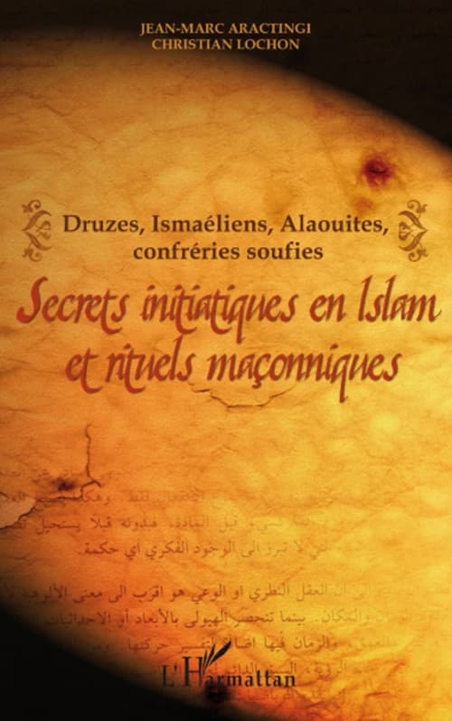 Secrets initiatiques en islam et rituels maçonniques : druzes, ismaéliens, alaouites, confréries soufies