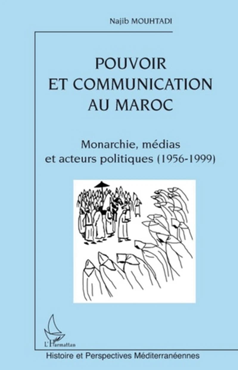 Pouvoir et communication au Maroc : monarchie, médias et acteurs politiques, 1956-1999