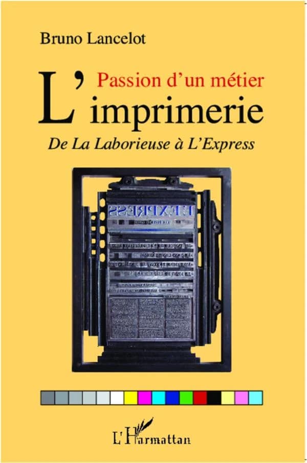 Passion d'un métier : l'imprimerie : de La Laborieuse à "L'Express"