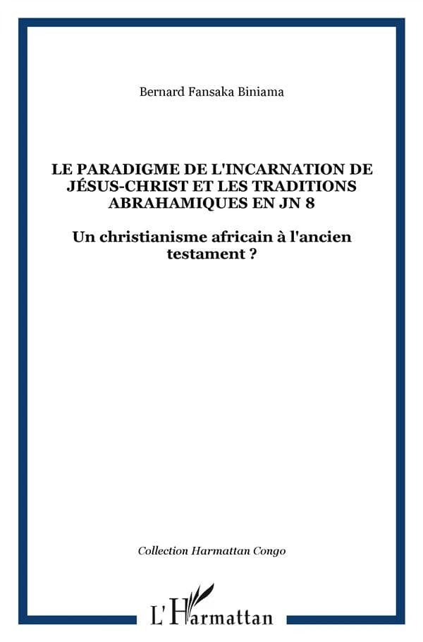 Le paradigme de l'incarnation de Jésus-Christ et les traditions abrahamiques en Jn 8 : un christianisme africain à l'Ancien Testament ?