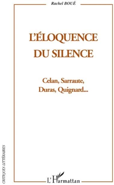 L'éloquence du silence : Celan, Sarraute, Duras et Quignard