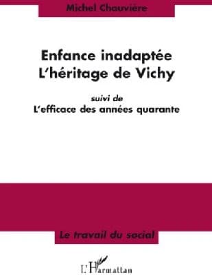 Enfance inadaptée : l'héritage de Vichy ; suivi de L'efficace des années quarante ([Reproduction en fac-similé]) Michel Chauvière ; préface d'Alain Vilbrod