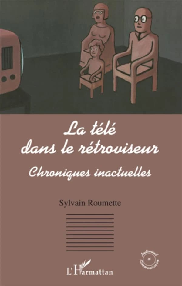 La télé dans le rétroviseur : chroniques inactuelles