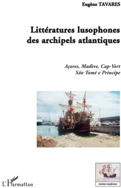 Les littératures lusophones des archipels atlantiques : Açores, Madère, Cap-Vert, São Tomé e Príncipe