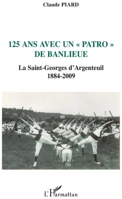 125 ans avec un patro de banlieue : la Saint-Georges d'Argenteuil, 1884-2009