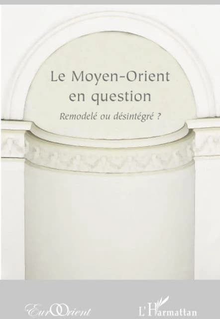 Revue eurorient : le Moyen-Orient en question ; remodelé ou désintégré ?