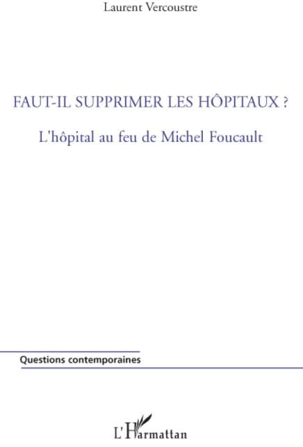 Faut-il supprimer les hôpitaux ? : l'hôpital au feu de Michel Foucault
