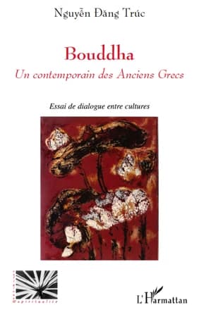 Bouddha, un contemporain des anciens Grecs : essai de dialogue entre cultures