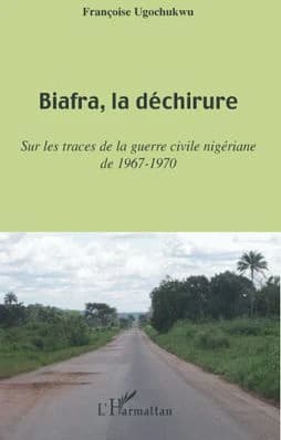 Biafra, la déchirure : sur les traces de la guerre civile nigériane de 1967-1970