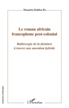 Le roman africain francophone post-colonial : radioscopie de la dictature à travers une narration hybride