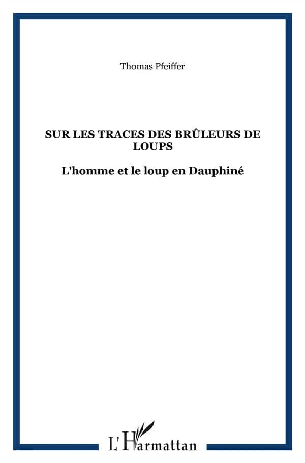 Sur les traces des brûleurs de loups : l'homme et le loup en Dauphiné