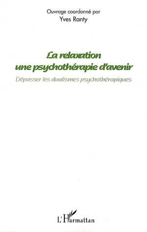 La relaxation, une psychothérapie d'avenir : dépasser les dualismes psychothérapiques : actes du onzième Colloque international de relaxation, mars 2008, Limoges
