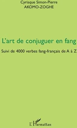 L'art de conjuguer en fang : suivi de 4000 verbes fang-français de A à Z