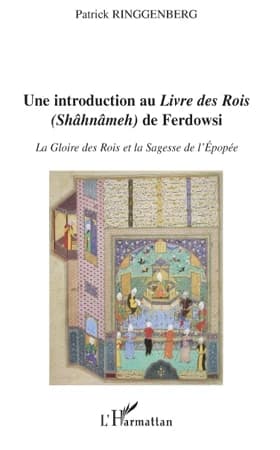 Une introduction au "Livre des rois" (Shâhnâmeh) de Ferdowski : la gloire des rois et la sagesse de l'épopée