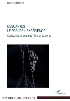 Descartes, le pari de l'expérience : cogito, liberté, union de l'âme et du corps
