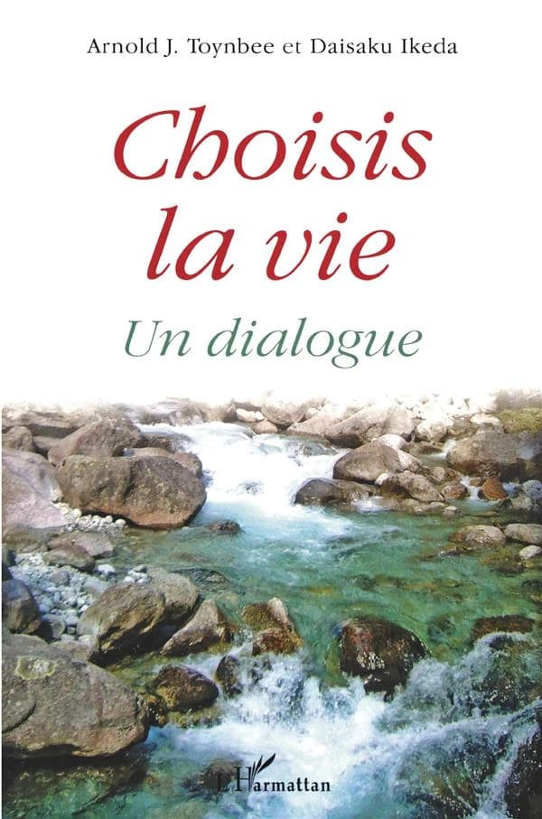 Choisis la vie : un dialogue ([Nouvelle éd.]) Arnold Toynbee, Daisaku Ikeda