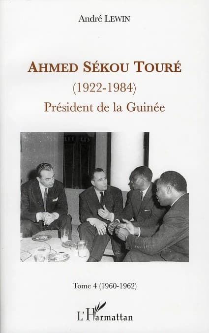 Ahmed Sékou Touré, 1922-1984 : président de la Guinée de 1958 à 1984. Tome 4, 1960-1962, chapitres 41 à 51 : la Guinée poursuit son ouverture internationale...