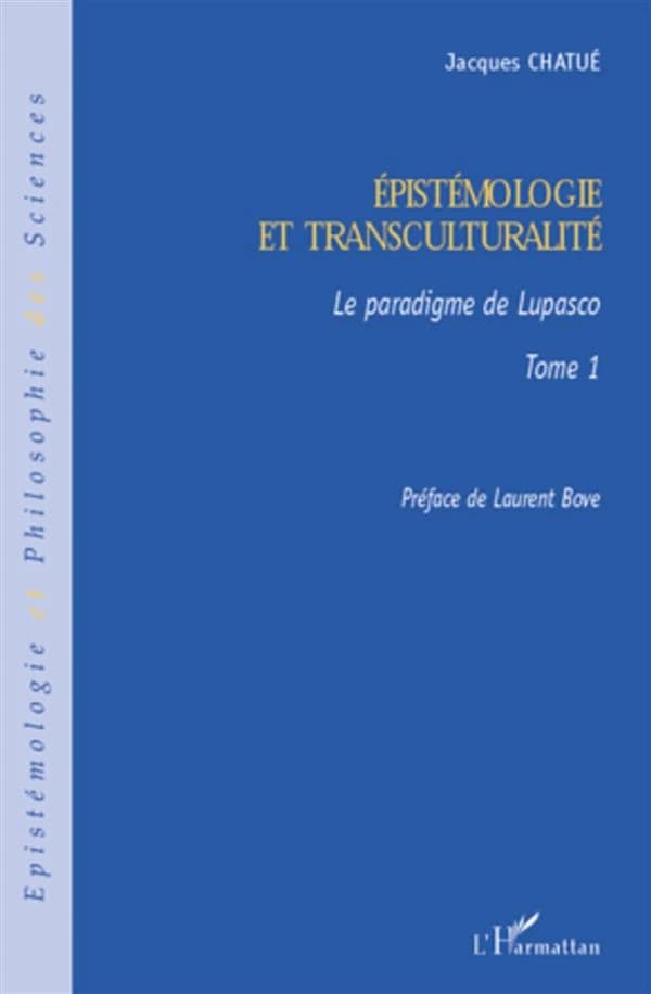 Épistémologie et transculturalité. Tome 1, Le paradigme de Lupasco
