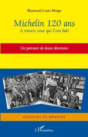 Michelin 120 ans : à travers ceux qui l'ont bâti : un parcours de douze décennies