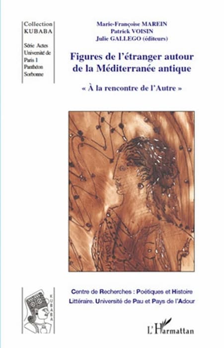 Figures de l'étranger autour de la Méditerranée antique : actes du colloque international Antiquité méditerranéenne, à la rencontre de "l'autre", perceptions et représentations de l'étranger dans les littératures antiques