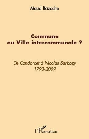 Commune ou ville intercommunale ? : de Condorcet à Nicolas Sarkozy, 1793-2009