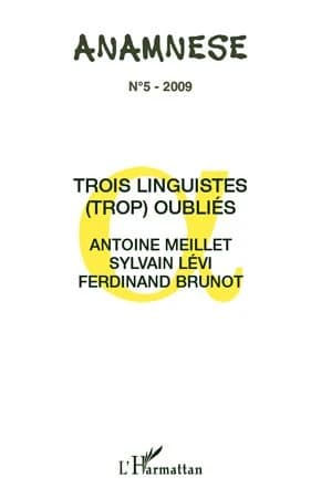 ANAMNESE n.5 : trois linguistes (trop) oubliés ; Antoine Meillet, Sylvain Lévi, Ferdinand Brunot