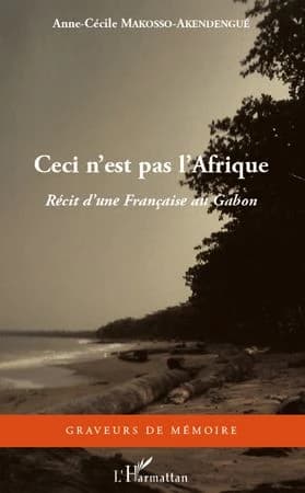 Ceci n'est pas l'Afrique : récit d'une Française au Gabon