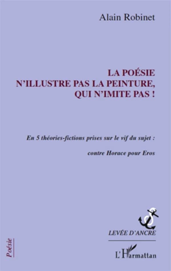 La poésie n'illustre pas la peinture, qui n'imite pas ! : en 5 théories-fictions prises sur le vif du sujet : contre Horace, pour Éros