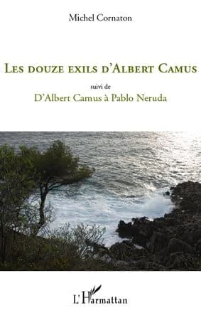 Les douze exils d'Albert Camus ; suivi de D'Albert Camus à Pablo Neruda