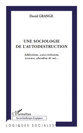 Une sociologie de l'autodestruction : addictions, auto-réclusion, errance, abandon de soi