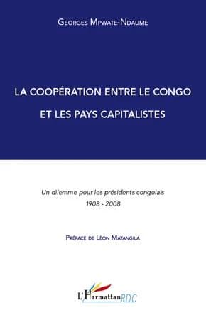 La coopération entre le Congo et les pays capitalistes : un dilemme pour les présidents congolais, 1908-2008