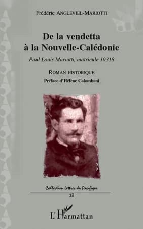De la vendetta à la Nouvelle-Calédonie : Paul Louis Mariotti, matricule 10318 : roman historique