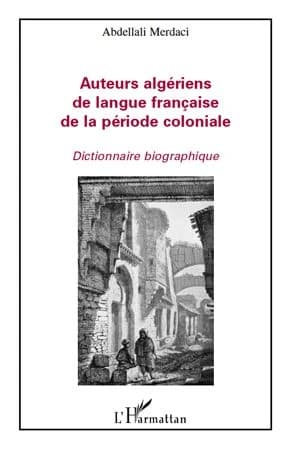 Auteurs algériens de langue française de la période coloniale : dictionnaire biographique