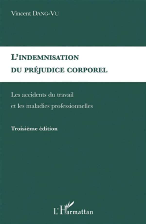 L'indemnisation du préjudice corporel. Les accidents du travail et les maladies professionnelles (3e éd.) Vincent Dang-Vu