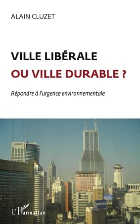 Ville libérale ou ville durable ? : répondre à l'urgence environnementale ([Nouvelle éd. augmentée d'une préface]) Alain Cluzet