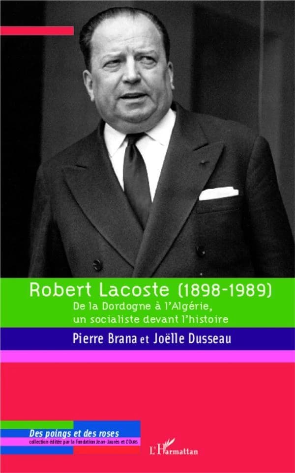 Robert Lacoste,1898-1989 : de la Dordogne à l'Algérie, un socialiste devant l'histoire