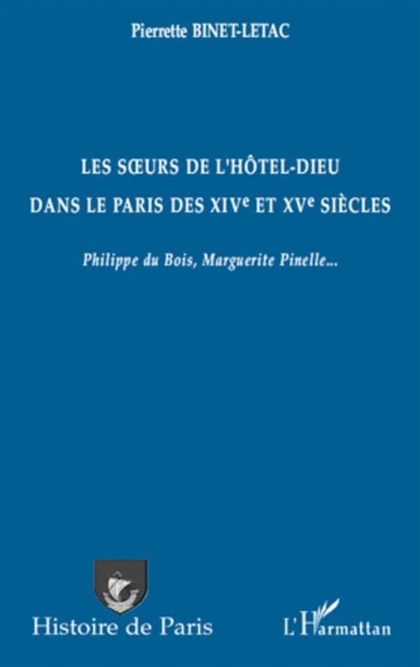 Les Sœurs de l'Hôtel-Dieu dans le Paris des XIVe et XVe siècles : Philippe du Bois, Marguerite Pinelle