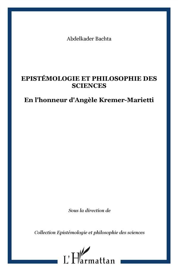 Épistémologie et philosophie des sciences : en l'honneur d'Angèle Kremer-Marietti