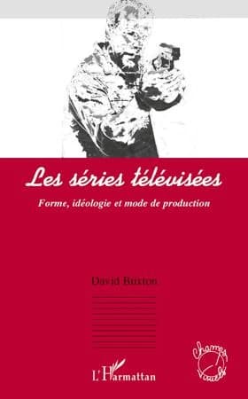 Les séries télévisées : forme, idéologie et mode de production
