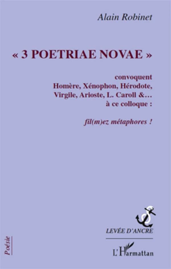"3 poetriae novae" convoquent Homère, Xénophon, Hérodote, Virgile, Arioste, L. Carroll &..., à ce colloque ! : fil(m)ez métaphores !