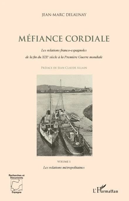 Méfiance cordiale : les relations franco-espagnoles de la fin du XIXe siècle à la Première guerre mondiale